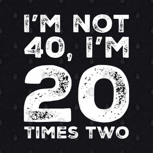 I'm Not 40 I'm 20 times two by eliteshirtsandmore